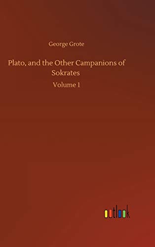 Plato, and the Other Campanions of Sokrates: Volume 1