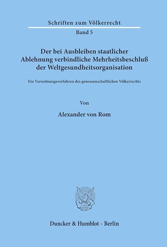 Der bei Ausbleiben staatlicher Ablehnung verbindliche Mehrheitsbeschluß der Weltgesundheitsorganisation.: Ein Verordnungsverfahren des ... (Schriften zum Völkerrecht, Band 5)