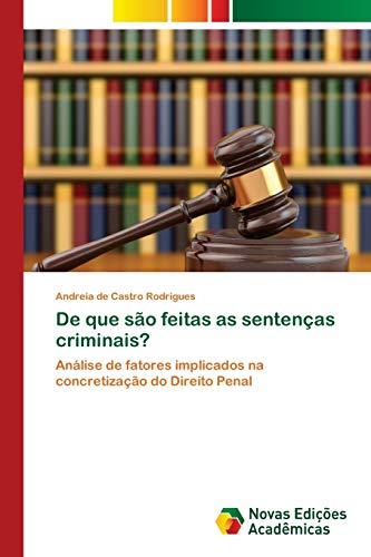 De que são feitas as sentenças criminais?: Análise de fatores implicados na concretização do Direito Penal