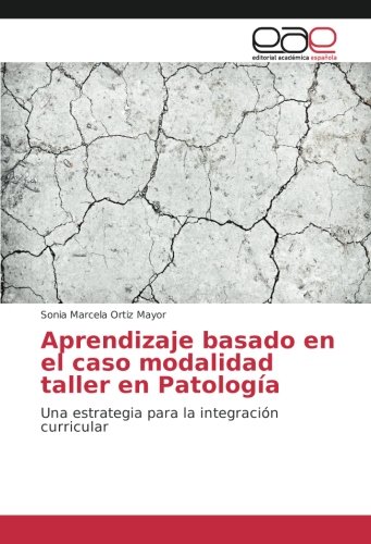 Aprendizaje basado en el caso modalidad taller en Patología: Una estrategia para la integración curricular