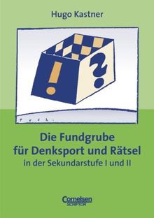 Fundgrube - Sekundarstufe I und II: Die Fundgrube für Denksport und Rätsel: In der Sekundarstufe I und II