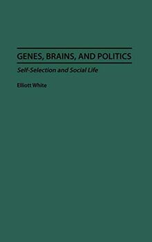 Genes, Brains, and Politics: Self-Selection and Social Life (Human Evolution, Behavior, and Intelligence)