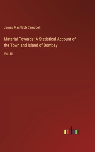 Material Towards: A Statistical Account of the Town and Island of Bombay: Vol. III