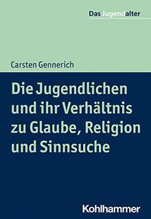 Die Jugendlichen und ihr Verhältnis zu Glaube, Religion und Sinnsuche (Das Jugendalter)