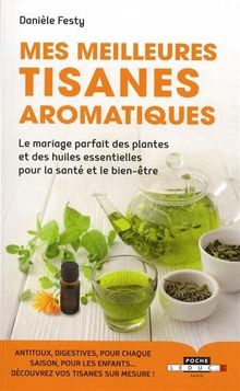 Mes meilleures tisanes aromatiques : le mariage parfait des plantes et des huiles essentielles pour la santé et le bien-être