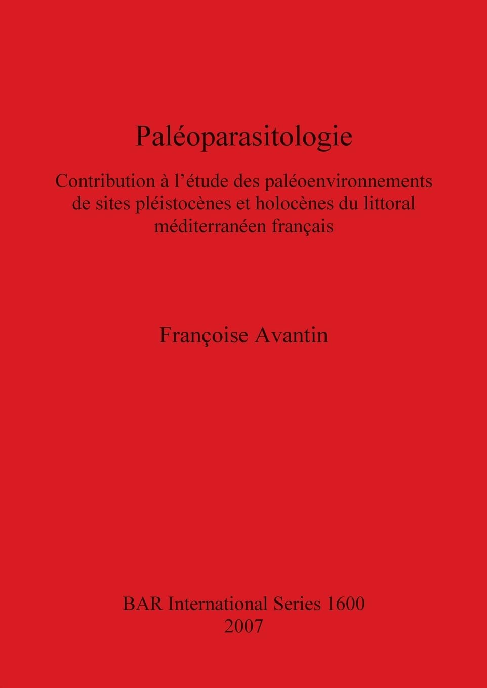Paléoparasitologie: Contribution à l'étude des paléoenvironnements de sites pléistocènes et holocènes du littoral méditerranéen français (British Archaeological Reports British Series, Band 1600)