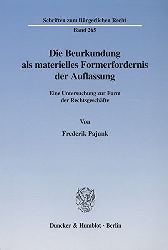 Die Beurkundung als materielles Formerfordernis der Auflassung. Eine Untersuchung zur Form der Rechtsgeschäfte. (Schriften zum Bürgerlichen Recht; BR 265)