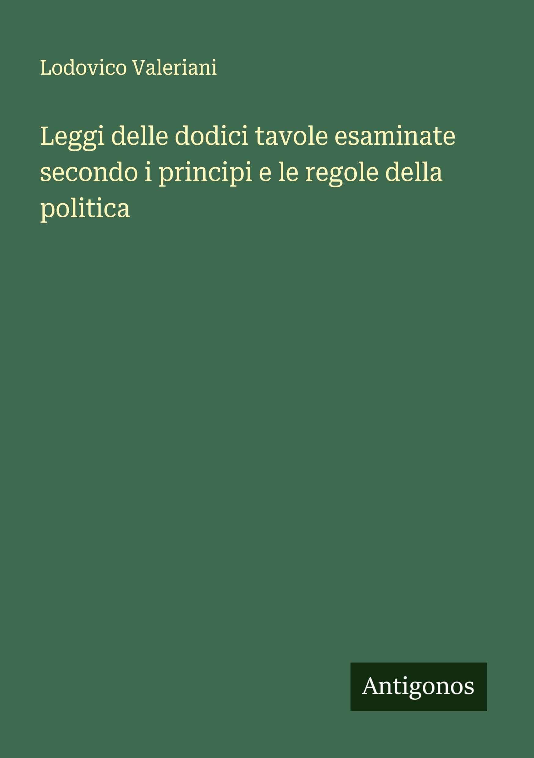 Leggi delle dodici tavole esaminate secondo i principi e le regole della politica