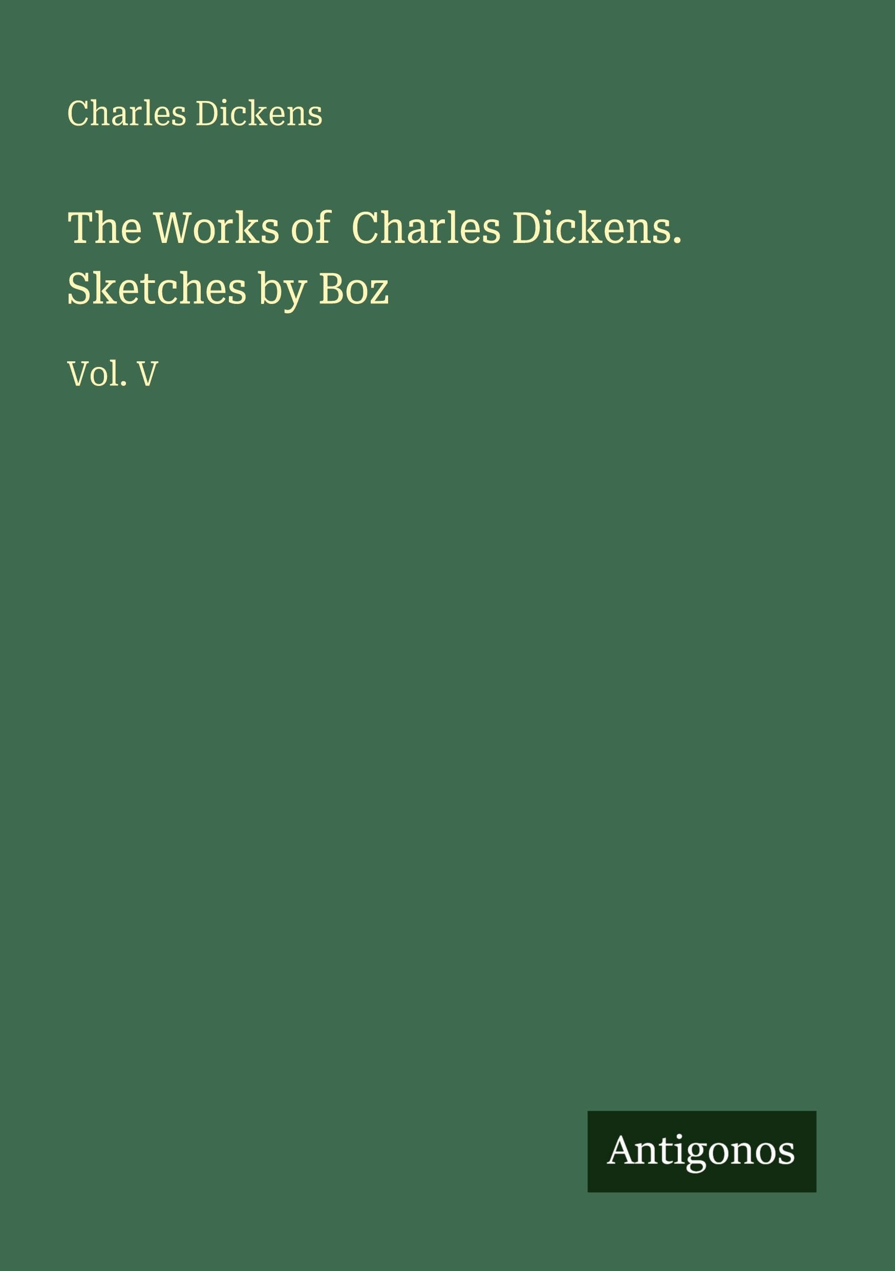 The Works of Charles Dickens. Sketches by Boz: Vol. V