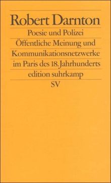 Poesie und Polizei: Öffentliche Meinung und Kommunikationsnetzwerke im Paris des 18. Jahrhunderts (edition suhrkamp)