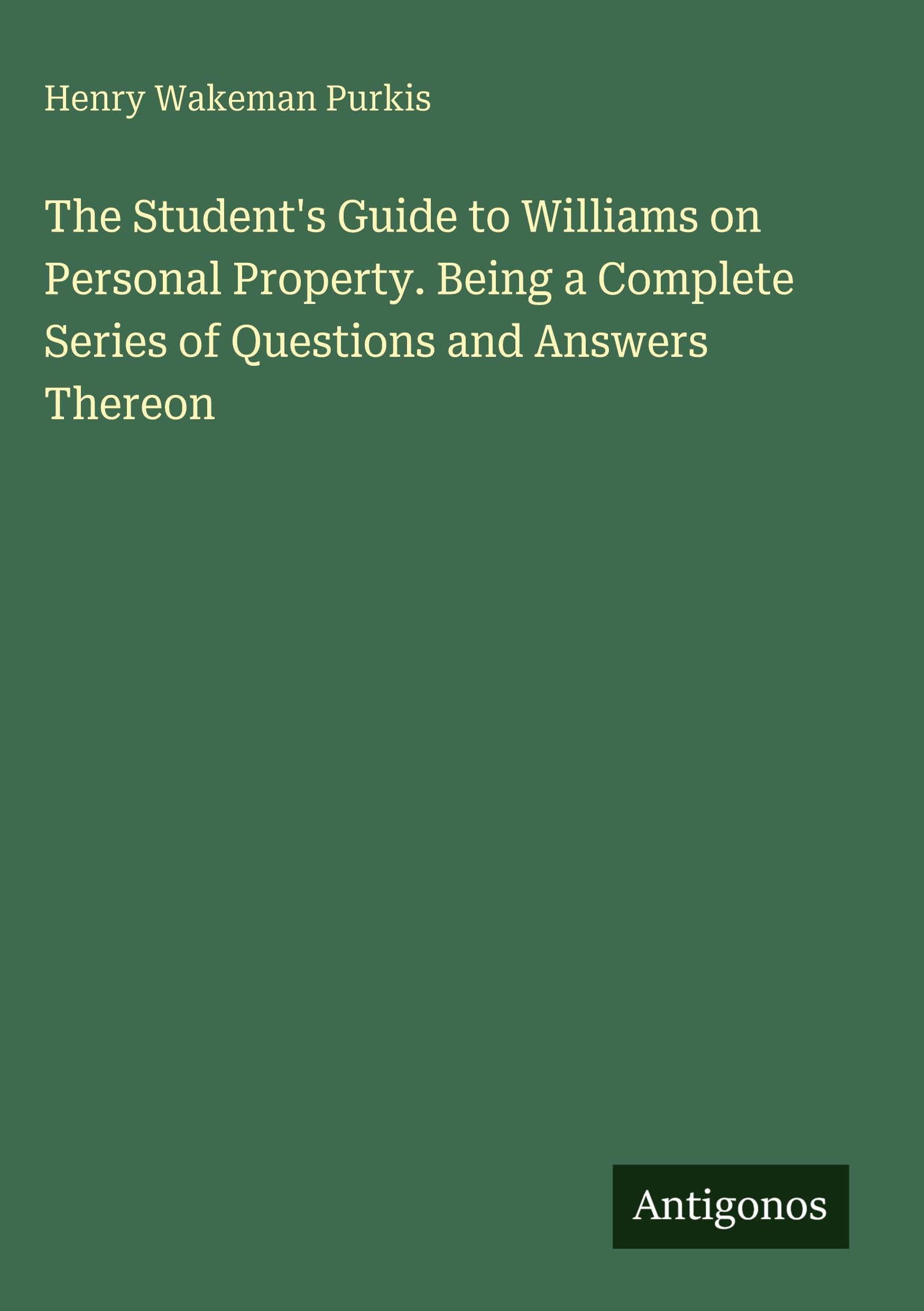The Student's Guide to Williams on Personal Property. Being a Complete Series of Questions and Answers Thereon