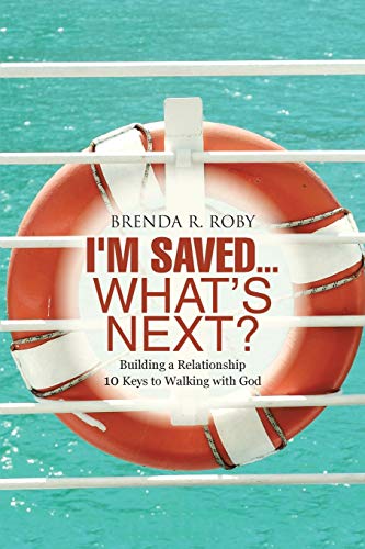 I'm Saved...What's Next?: Building a Relationship - 10 Keys to Walking with God