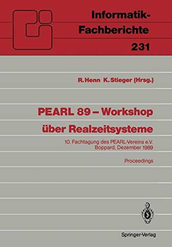 Pearl 89 - Workshop über Realzeitsysteme: 10. Fachtagung des PEARL-Vereins e.V. unter Mitwirkung von GI und GMA Boppard, 7./8. Dezember 1989 Proceedings (Informatik-Fachberichte, 231, Band 231)