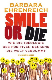 Smile or Die. Wie die Ideologie des positiven Denkens die Welt verdummt