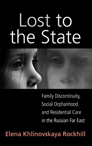 Lost to the State: Family Discontinuity, Social Orphanhood and Residential Care in the Russian Far East