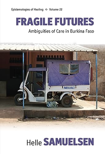 Fragile Futures: Ambiguities of Care in Burkina Faso (Epistemologies of Healing, 22)
