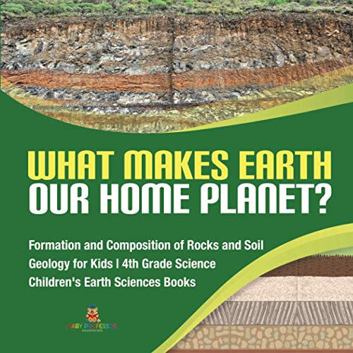 What Makes Earth Our Home Planet? Formation and Composition of Rocks and Soil Geology for Kids 4th Grade Science Children's Earth Sciences Books