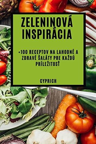 Zeleninová inspirácia: +100 receptov na lahodné a zdravé ¿aláty pre ka¿dú príle¿itos¿