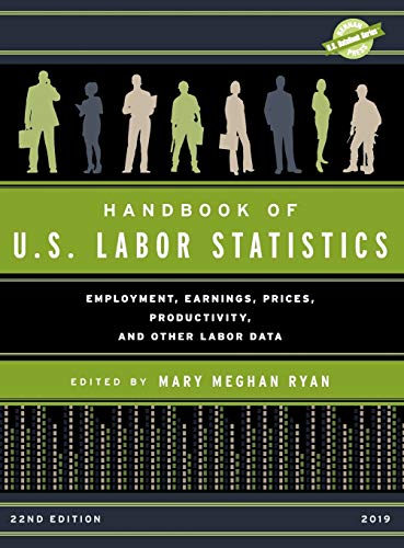 Handbook of U.S. Labor Statistics 2019: Employment, Earnings, Prices, Productivity, and Other Labor Data, 22nd Edition (U.S. Databook: Handbook of U.S. Labor Statistics)