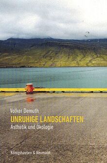 Unruhige Landschaften: Ästhetik und Ökologie