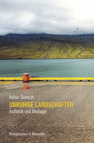 Unruhige Landschaften: Ästhetik und Ökologie