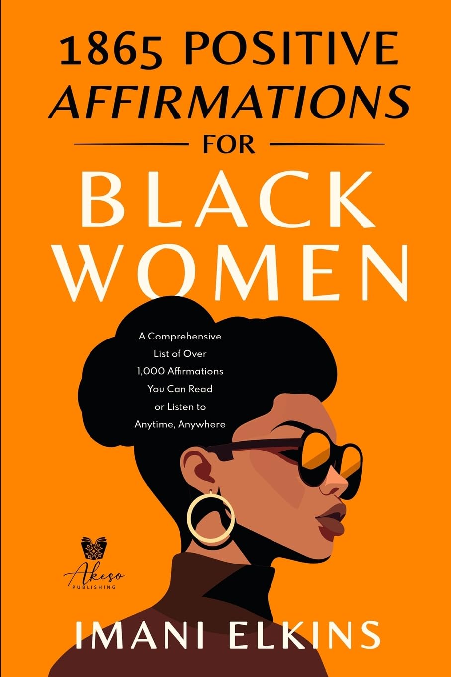 1865 POSITIVE AFFIRMATIONS FOR BLACK WOMEN: A COMPREHENSIVE LIST OF OVER 1,000 AFFIRMATIONS YOU CAN READ OR LISTEN TO ANYTIME, ANYWHERE