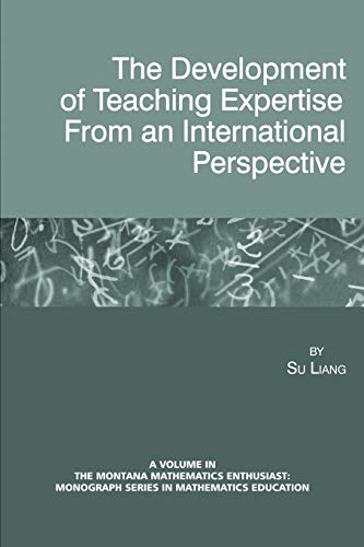 The Development of Teaching Expertise from an International Perspective (The Montana Mathematics Enthusiast: Monograph Series in Mathematics Education)