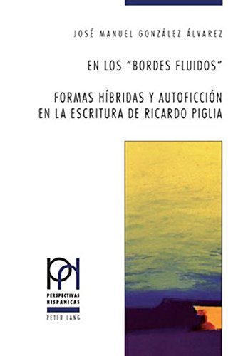 En los «bordes fluidos». Formas híbridas y autoficción en la escritura de Ricardo Piglia (Perspectivas Hispánicas)