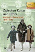 Zwischen Kaiser und Hitler: Kindheit in Deutschland 1914 - 1933. 47 Geschichten und Berichte von Zeitzeugen