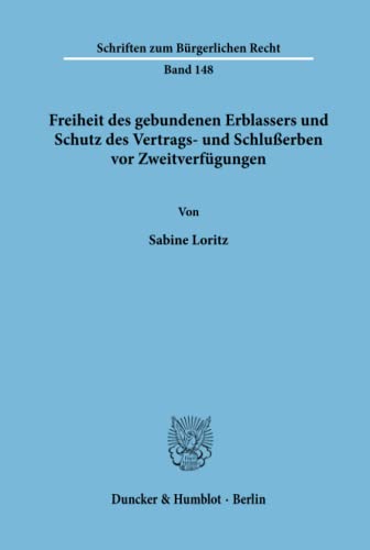 Freiheit des gebundenen Erblassers und Schutz des Vertrags- und Schlußerben vor Zweitverfügungen.: Dissertationsschrift (Schriften zum Bürgerlichen Recht, Band 148)
