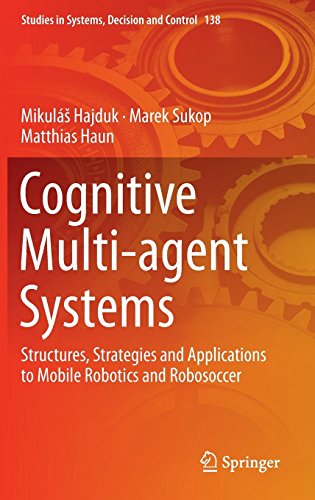 Cognitive Multi-agent Systems: Structures, Strategies and Applications to Mobile Robotics and Robosoccer (Studies in Systems, Decision and Control, Band 138)