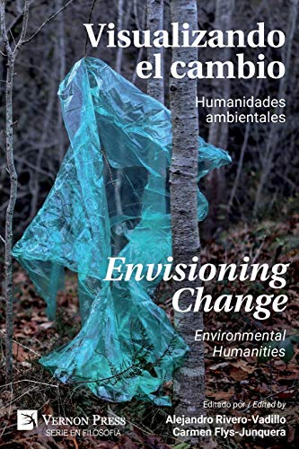 Visualizando el Cambio: Humanidades Ambientales / Envisioning Change: Environmental Humanities (Serie En Filosofía)