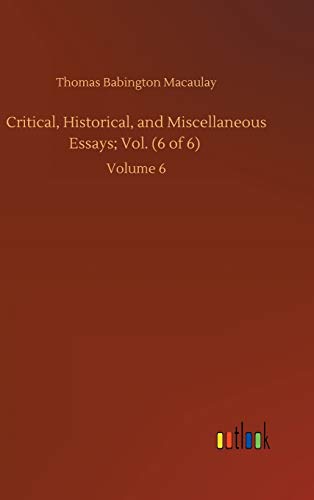 Critical, Historical, and Miscellaneous Essays; Vol. (6 of 6): Volume 6