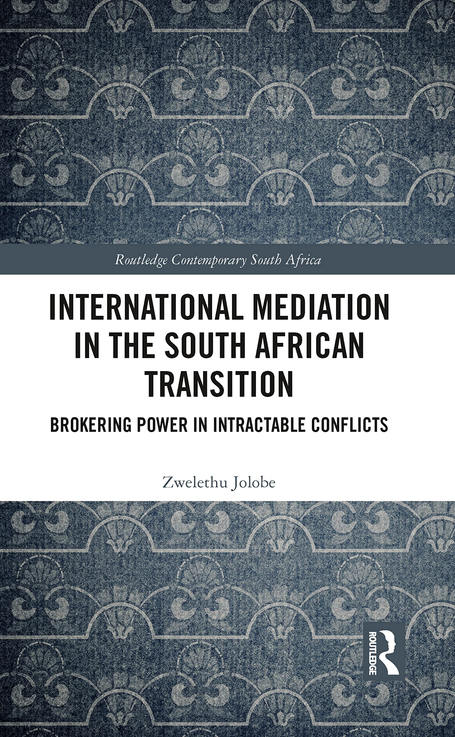 International Mediation in the South African Transition: Brokering Power in Intractable Conflicts (Routledge Contemporary South Africa)