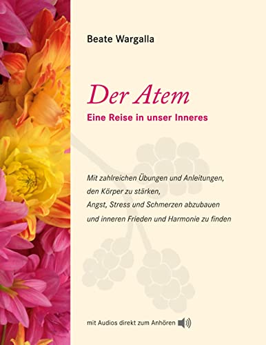 DER ATEM: EINE REISE IN UNSER INNERES mit zahlreichen Übungen und Anleitungen, den Körper zu stärken, Angst, Stress und Schmerzen abzubauen und ... zu finden. mit Audios direkt zum Anhören