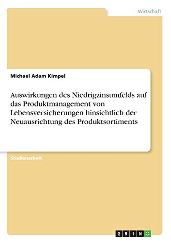 Auswirkungen des Niedrigzinsumfelds auf das Produktmanagement von Lebensversicherungen hinsichtlich der Neuausrichtung des Produktsortiments