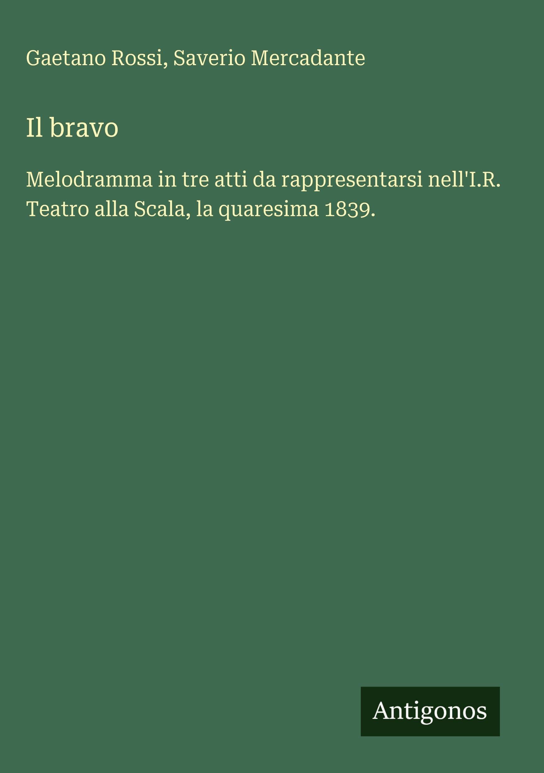 Il bravo: Melodramma in tre atti da rappresentarsi nell'I.R. Teatro alla Scala, la quaresima 1839.