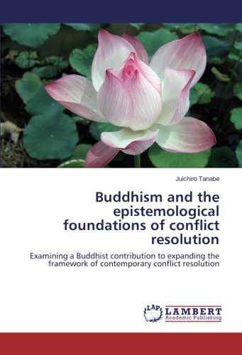 Buddhism and the epistemological foundations of conflict resolution: Examining a Buddhist contribution to expanding the framework of contemporary conflict resolution
