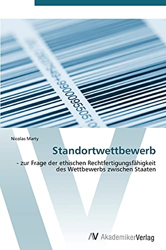Standortwettbewerb: - zur Frage der ethischen Rechtfertigungsfähigkeit des Wettbewerbs zwischen Staaten