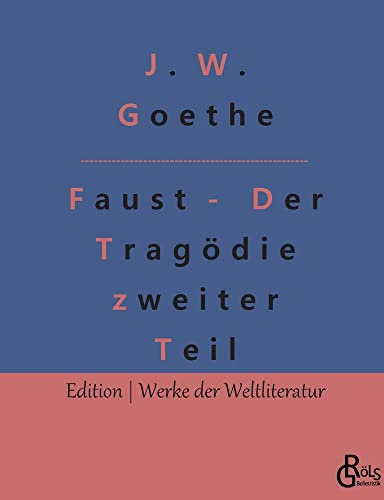 Faust - Der Tragödie zweiter Teil: Faust 2 - Der Tragödie zweiter Teil in fünf Akten (Edition Werke der Weltliteratur)