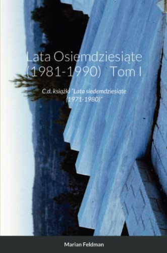 Lata Osiemdziesiąte (1981-1990) Tom I: C.d. książki “Lata siedemdziesiąte (1971-1980)”: C.d. ksi¿¿ki Lata siedemdziesi¿te (1971-1980)