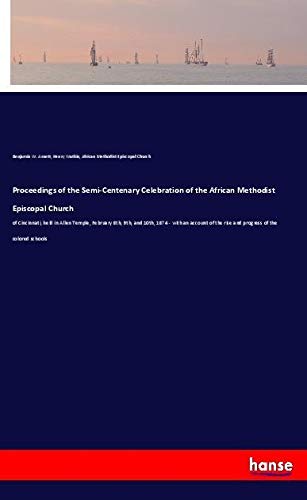 Proceedings of the Semi-Centenary Celebration of the African Methodist Episcopal Church: of Cincinnati, held in Allen Temple, February 8th, 9th, and ... the rise and progress of the colored schools