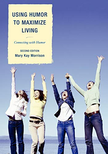 Using Humor to Maximize Living: Connecting With Humor: Connecting With Humor, 2nd Edition