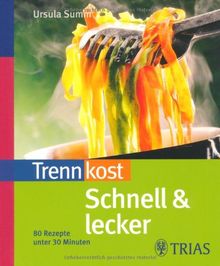 Trennkost schnell & lecker 1: 80 Rezepte unter 30 Minuten