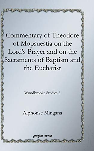 Commentary of Theodore of Mopsuestia on the Lord's Prayer and on the Sacraments of Baptism and the Eucharist: Woodbrooke Studies 6