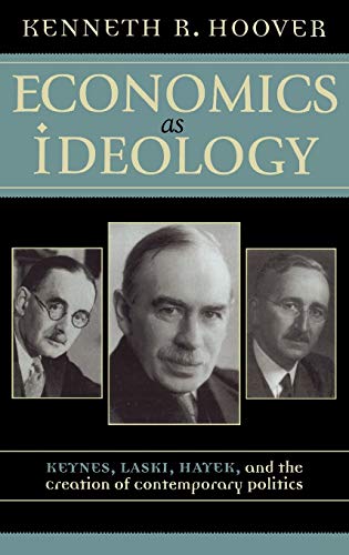 Economics as Ideology: Keynes, Laski, Hayek, and the Creation of Contemporary Politics