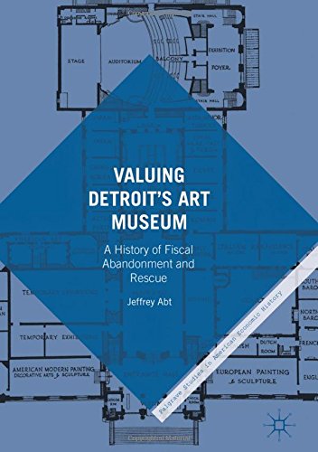 Valuing Detroit's Art Museum: A History of Fiscal Abandonment and Rescue (Palgrave Studies in American Economic History)