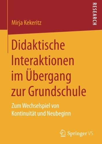 Didaktische Interaktionen im Übergang zur Grundschule: Zum Wechselspiel von Kontinuität und Neubeginn