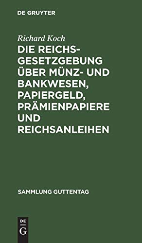 Die Reichsgesetzgebung über Münz- und Bankwesen, Papiergeld, Prämienpapiere und Reichsanleihen (Sammlung Guttentag, Band 26)