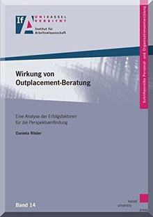 Wirkung von Outplacement-Beratung: Eine Analyse der Erfolgsfaktoren für die Perspektivenfindung (Schriftenreihe Personal- und Organisationsentwicklung, Band 14)